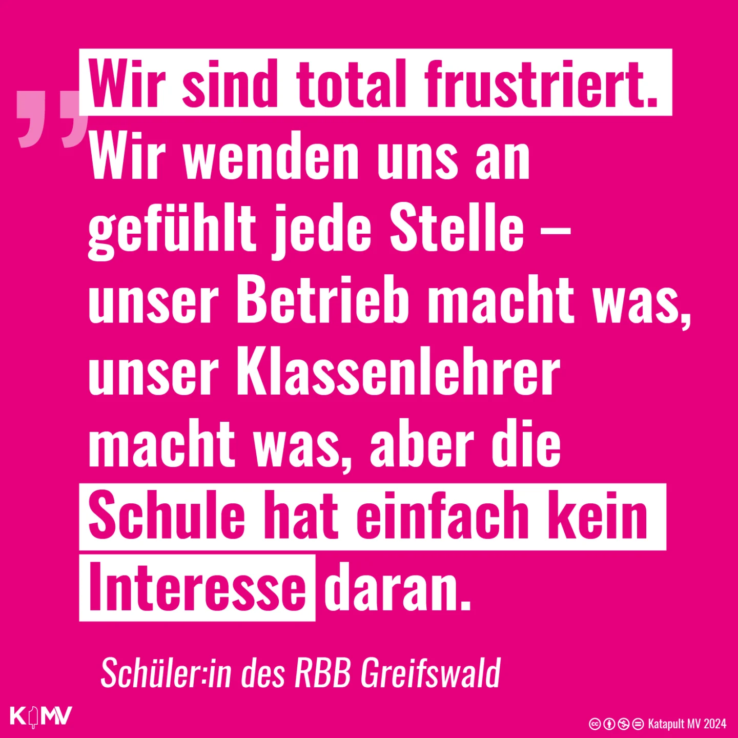 Zitat Schüler:in des RBB Greifswald: „Wir sind total frustriert. Wir wenden uns an gefühlt jede Stelle – unser Betrieb macht was, unser Klassenlehrer macht was, aber die Schule hat einfach kein Interesse daran.“