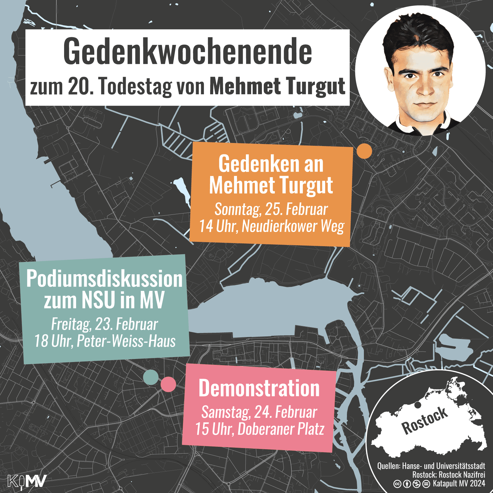 Karte von Rostock. Gedenkwochenende zum 20. Todestag von Mehmet Turgut. Freitag, 23. Februar, 18 Uhr, Peter-Weiss-Haus: Podiumsdiskussion zum NSU in MV, SAmstag, 24. Februar, 15 Uhr, Doberaner Platz: Demonstration, Sonntag, 25. Februar, 14 Uhr, Neudierkower Weg: Gedenken an Mehmet Turgut